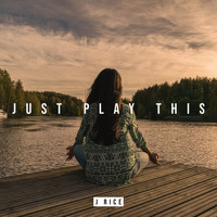 J Rice - Just Play This
