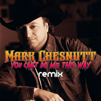 Mark Chesnutt - You Can't Do Me This Way (Remix)