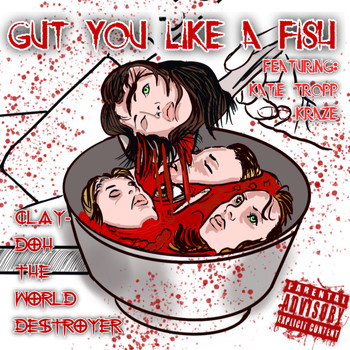 Clay-Doh the World Destroyer - Gut You Like a Fish (Explicit)
