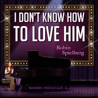 Robin Spielberg - I Don't Know How to Love Him