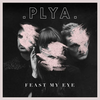 PLYA - Feast My Eye