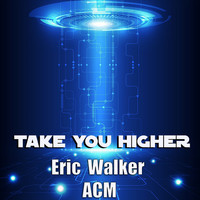 Eric Walker - Take You Higher (feat. ACM)