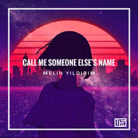 Melih Yıldırım - Call Me Someone Else's Name