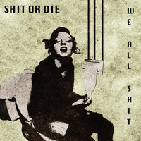 We All Shit - Shit or Die (Explicit)
