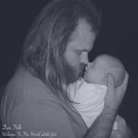 Dan Trilk - Welcome to This World Little Girl