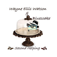 Wayne Ellis Watson & Bluescake - Second Helping