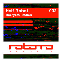 Half Robot - Recrystallization