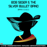 Bob Seger & The Silver Bullet Band - Upper Class (Live)