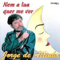 Jorge De Altinho - Nem a Lua Quer Me Ver