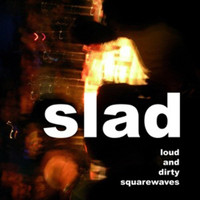 Slad - Loud and dirty squarewaves