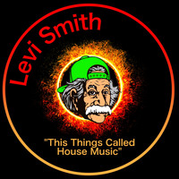 Levi Smith - This Things Called House Music