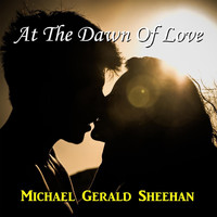 Michael Gerald Sheehan - At the Dawn of Love