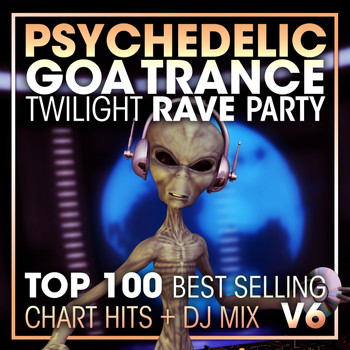 Doctor Spook, Goa Doc, Psytrance Network - Psychedelic Goa Trance Twilight Rave Party Top 100 Best Selling Chart Hits + DJ Mix V6