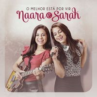 Naara e Sarah - O Melhor Está por Vir