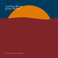 Lachlan Bryan and The Wildes - Quit While We're Ahead