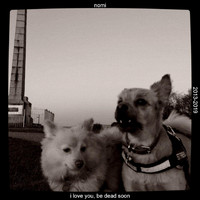 Nomi - I Love You, Be Dead Soon (2013-2019)