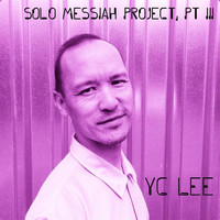 Y.C. Lee - Solo Messiah Project, Pt. III