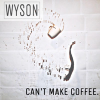 Wyson - Can't Make Coffee - EP (Explicit)