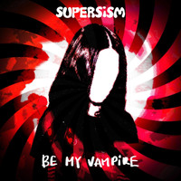 Supersism - Be My Vampire