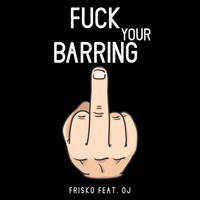 Frisko - Fuck Your Barring (feat. Oj) (Explicit)