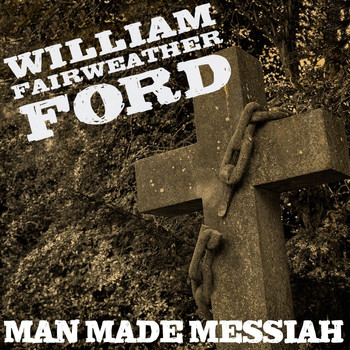 William Fairweather Ford - Man Made Messiah