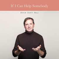 Kevin Scott Hall - If I Can Help Somebody