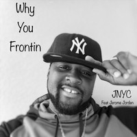 JNYC - Why You Frontin'