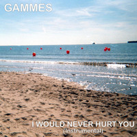 Gammes - I Would Never Hurt You (Instrumental)