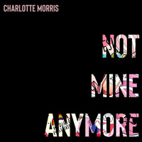 Charlotte Morris - Not Mine Anymore (Explicit)