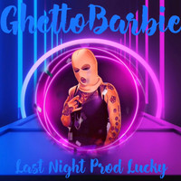 Ghettobarbie - Last Night (Explicit)