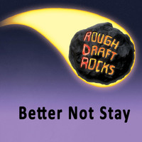 Rough Draft Rocks - Better Not Stay