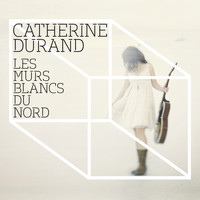 Catherine Durand - Les murs blancs du Nord