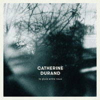Catherine Durand - La pluie entre nous