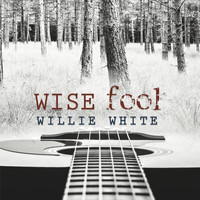 Willie White - Wise Fool