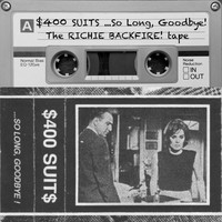 $400 Suits - ...So Long, Goodbye! (The Richie Backfire! Tape) (Explicit)