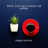 Tiago Ramos - Botei Café nas Plantas do Jardim