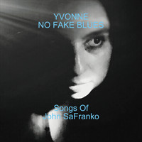 Yvonne - No Fake Blues (Songs of John SaFranko)