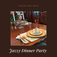Jazzy Dinner Party & Dinner Party Vibes - Dinner Chill Music
