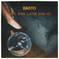 Basto - Not Too Late for Us
