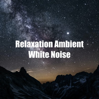 White! Noise - Relaxation Ambient White Noise