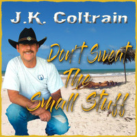 J.K. Coltrain - Don't Sweat the Small Stuff