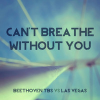 Beethoven tbs - Can't Breathe Without You