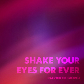 Patrick De Giorgi - Shake Your Eyes for Ever