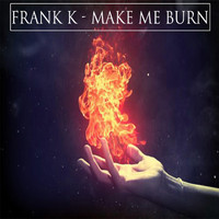Frank K - Make Me Burn