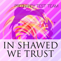 Pregnancy Test Team - In Shawed We Trust