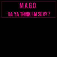 M.A.G.O. - Da Ya Think I'm Sexy?