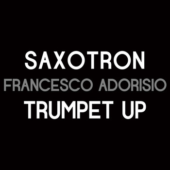Francesco Adorisio - Trumpet up / Saxotron