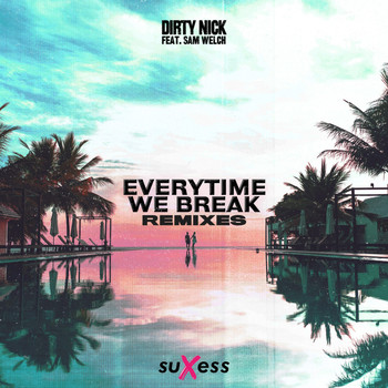 Dirty Nick featuring Sam Welch - Everytime We Break - Extended Remixes