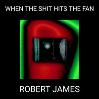 Robert James - WHEN THE SHIT HITS THE FAN