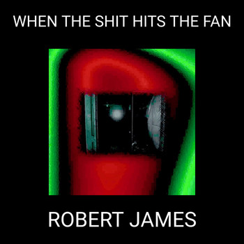 Robert James - WHEN THE SHIT HITS THE FAN